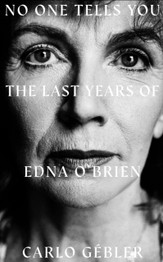 No One Tells You: The Last Years of Edna O'Brien by Carlo Gebler