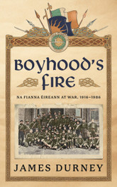 Boyhood's Fire: Na Fianna Eireann at War 1916–1986 by James Durney