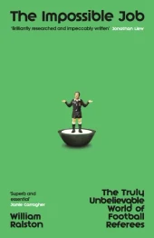 Book cover for The Impossible Job: The Truly Unbelievable World of Football Referees by William Ralston