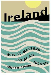 Ireland: Why it Matters to be an Island by Michael Cronin