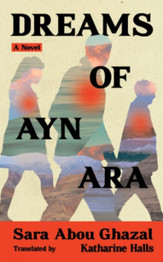 Dreams of Ayn Ara: A Novel by Sara Abou Ghazal