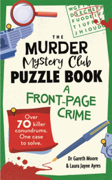 The Murder Mystery Club Puzzle Book: A Front-page Crime: by Dr Gareth Moore, Laura Jayne Ayres