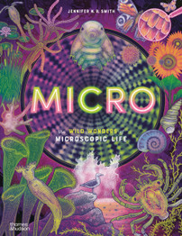 Micro: The Wild Wonders of Microscopic Life by Jennifer N.R. Smith