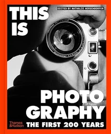 This is Photography : The First 200 Years by Nathalie Herschdorfer