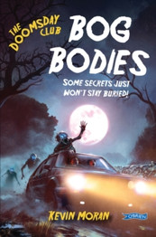 The Doomsday Club: Bog Bodies : Some secrets just won't stay buried! by Kevin Moran