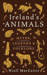 Ireland's Animals: Myth, Legend and Folklore by Niall Mac Coitir