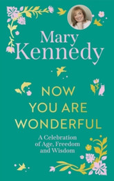 Now You Are Wonderful : A Celebration of Age, Freedom and Wisdom by Mary Kennedy