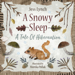 A Snowy Sleep: A Tale Of Hibernation by Jess Lynch