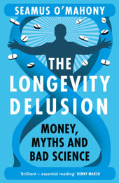 The Longevity Delusion: Money, Myths and Bad Science by Seamus O'Mahony