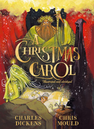 A Christmas Carol by Charles Dickens (Illustrated by Chris Mould)