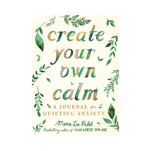 Create Your Own Calm : A Journal for Quieting Anxiety Create Your Own Calm : A Journal for Quieting Anxiety