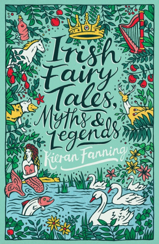 Irish Fairy Tales, Myths and Legends by Kieran Fanning Irish Fairy Tales, Myths and Legends by Kieran Fanning