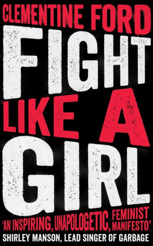 Fight Like A Girl by Clementine Ford Fight Like A Girl by Clementine Ford