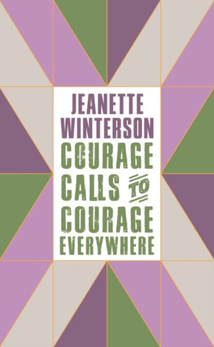 Courage Calls to Courage Everywhere by Jeanette Winterson Courage Calls to Courage Everywhere by Jeanette Winterson