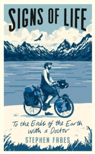 Signs of Life: To the Ends of the Earth with a Doctor by Stephen Fabes Signs of Life: To the Ends of the Earth with a Doctor by Stephen Fabes