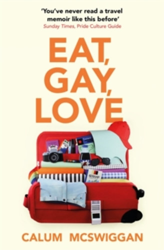 Eat, Gay, Love by Calum McSwiggan Eat, Gay, Love by Calum McSwiggan