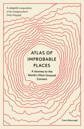 Atlas of Improbable Places by Travis Elborough Atlas of Improbable Places by Travis Elborough