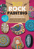 The Little Book of Rock Painting: More than 50 Tips and Techniques for Learning to Paint Colorful Designs and Patterns on Rocks and Stones