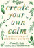 Create Your Own Calm: A Journal for Quieting Anxiety