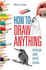 How to Draw Anything: Landscapes, People, Animals, Cartoons - Mark Linley