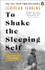 To Shake the Sleeping Self: A Quest for a Life with No Regret by Jedidiah Jenkins