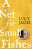 A Net for Small Fishes by Jago Lucy Jago