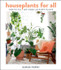 Houseplants for All: How to Fill Any Home with Happy Plants by Danae Horst