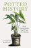 Potted History: How Houseplants Took Over Our Homes by Catherine Horwood