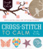 Cross-Stitch to Calm: Stitch and De-Stress with 40 Simple Patterns by Leah Lintz