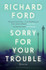 Sorry For Your Trouble by Richard Ford