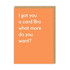 Greeting Card - What More Do You Want