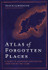 Atlas of Forgotten Places: Journey to Abandoned Destinations from Around the Globe by Travis Elborough
