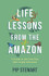 Life Lessons From the Amazon: A Guide to Life From One Epic Jungle Adventure by Pip Stewart