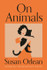 On Animals by Susan Orlean