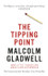 The Tipping Point: How Little Things Can Make a Big Difference by Malcolm Gladwell