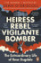 Heiress, Rebel, Vigilante, Bomber : The Extraordinary Life of Rose Dugdale by Sean O'Driscoll
