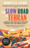 The Slow Road to Tehran by Rebecca Lowe