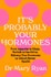 It's Probably Your Hormones by Mary Ryan