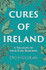 The Cures of Ireland: A Treasury of Irish Folk Remedies by Cecily Gilligan