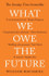 What We Owe The Future: A Million-Year View by William MacAskill