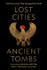 Lost Cities, Ancient Tombs: 100 Discoveries That Changed the World by Douglas Preston