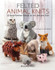 Felted Animal Knits: 20 Keep Forever Friends to Knit, Felt & Love by Catherine Arnfield