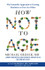 How Not to Age: The Scientific Approach to Getting Healthier as You Get Older by Michael Greger MD