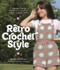 Retro Crochet Style: 15 Beginner-Friendly Patterns to Create Your Vintage-Inspired Closet by Savannah Price