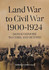 Land War to Civil War 1900 - 1924: Donoughmore to Cork and Beyond by Gerard O'Rourke