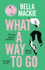 What A Way To Go by Bella Mackie (HB)