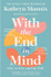 Cover image for With the End in Mind: How to Live and Die Well by Kathryn Mannix
