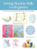 Sewing Machine Skills for Beginners: Easy-To-Follow Guides for First-Time Stitchers, Including 7 Full-Size Pull-out Patterns by Jane Bolsover