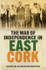 The War of Independence in East Cork by Tom MA O'Neill, Paul Busteed and Eugene Power