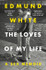 The Loves of My Life by Edmund White